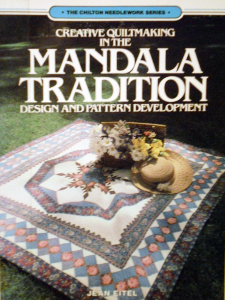 Creative Quilt Making in the Mandala Tradition: Design and Pattern Development (Chilton Needlework Series)