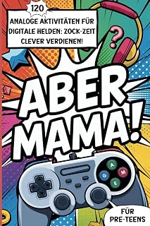 Aber Mama! 120 analoge Aktivitäten für digitale Helden: Zock-Zeit clever verdienen. Mitmachbuch für Pre-Teens ab 8