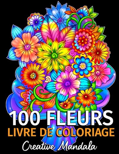 100 Fleurs - Livre de Coloriage pour Adultes: 100 Pages à Colorier avec de Belles Fleurs. Livres de Coloriage anti-stress. (Bouquets et Vases de Fleurs, Motifs Floraux, Nature...)