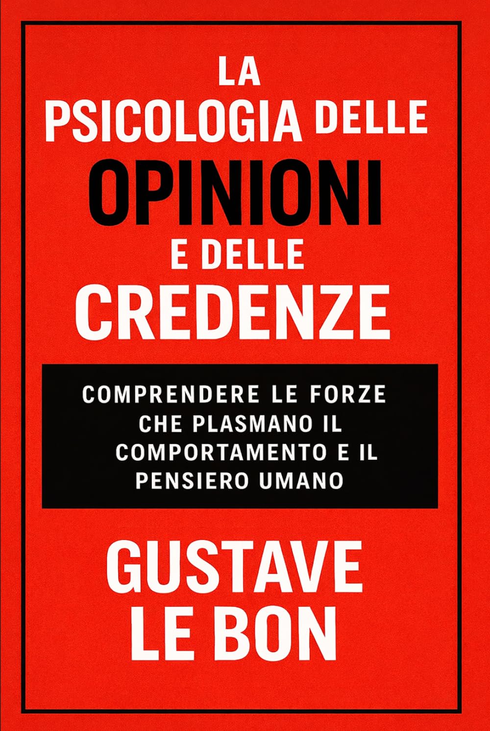 La Psicologia delle Opinioni e delle Credenze: comprendere le forze che plasmano il comportamento e il pensiero umano (Forze Psicologiche nella Storia)