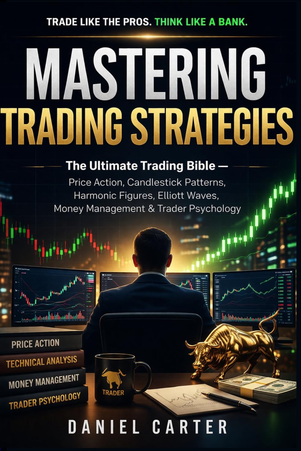 Mastering Trading Strategies: The Ultimate Trading Bible — Price Action, Candlestick Patterns, Harmonic Figures, Elliott Waves, Money Management & Trader Psychology