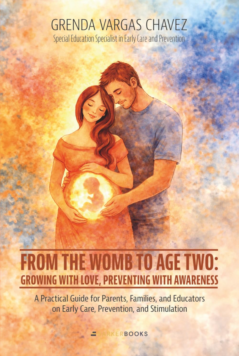 From the Womb to Age Two: Growing with Love, Preventing with Awareness: A Practical Guide for Parents, Families, and Educators on Early Care, Prevention, and Stimulation