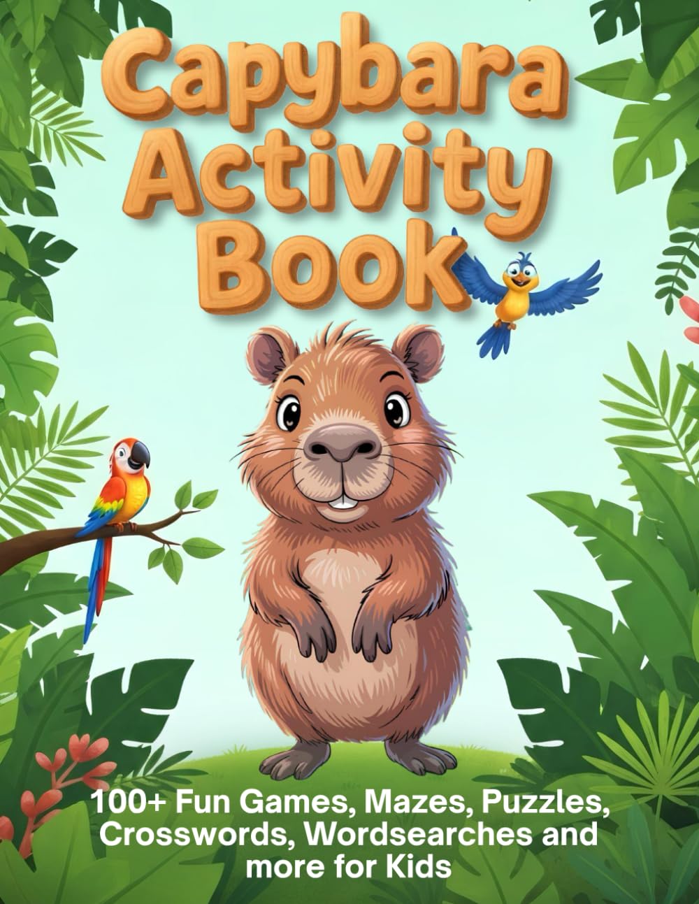Capybara Activity Book.: 100+ Fun Games, Mazes, Puzzles, Crosswords, Wordsearches, Coloring and How to Draw pages for Capy Loving Kids 6+. (Capybara ... Time, Love for Animals, Great Gifts for Kids)