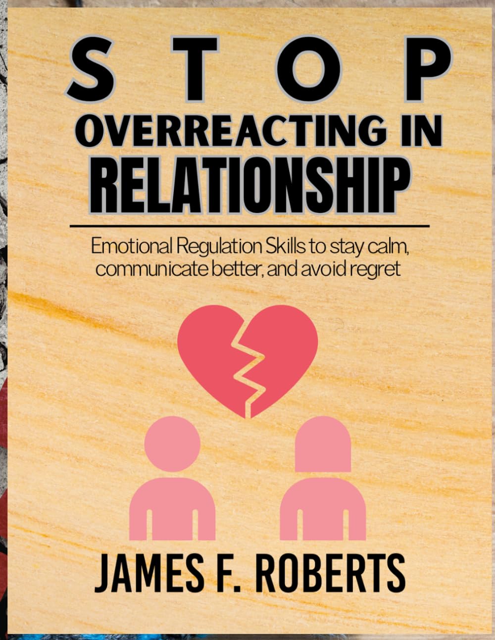 STOP OVERREACTING IN RELATIONSHIPS: Emotional Regulation Skills to Stay Calm, Communicate Better, and Avoid Regret