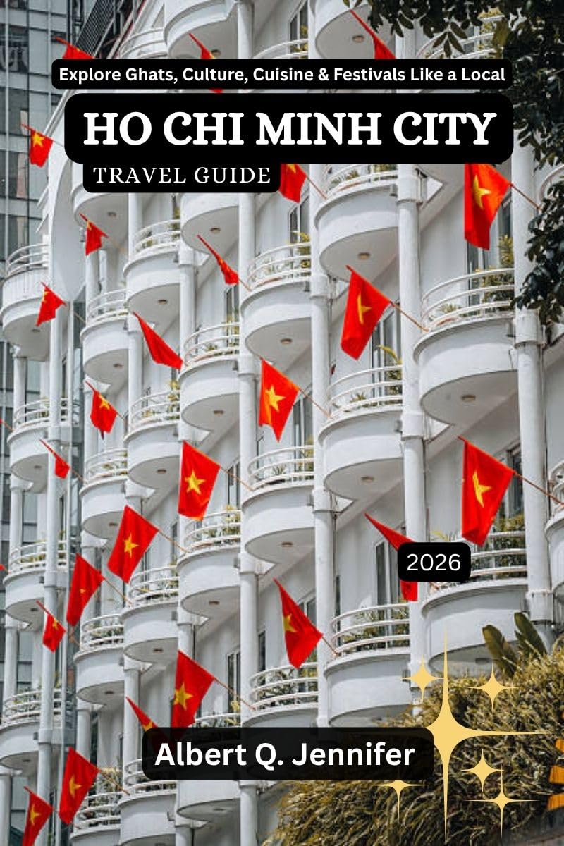 Ho Chi Minh City Travel Guide 2026: Explore Ghats, Culture, Cuisine & Festivals Like a Local (Earthbound Explorer Collection: Travel Well, Travel Wide Book 17)