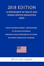 Health Insurance Reform - Modifications to the Health Insurance Portability and Accountability Act (HIPAA) Electronic Transaction Standards (US Department ... Health and Human Services Regulation) (HHS