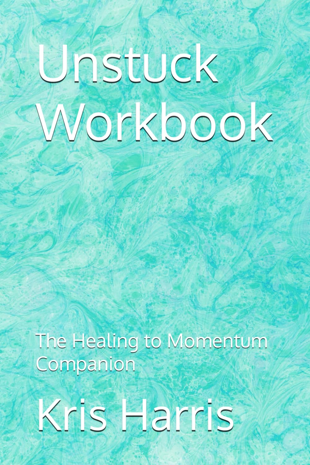 Unstuck Workbook: The Healing to Momentum Companion (Healing In Motion/Unstuck Series)