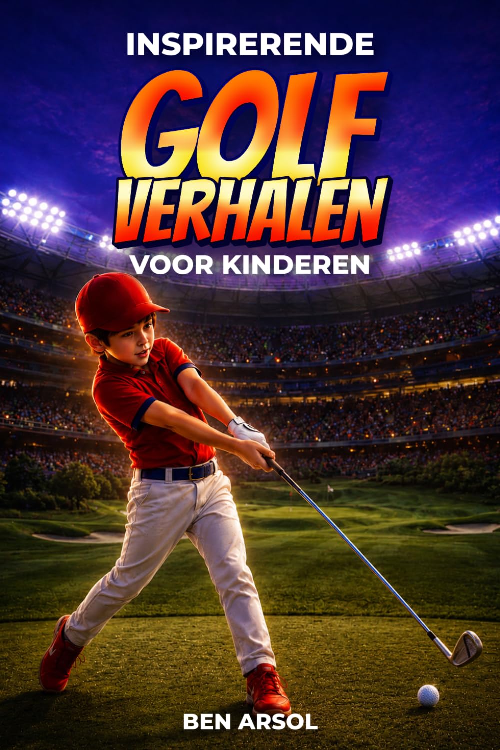 Inspirerende golfverhalen voor kinderen: 15 inspirerende ware golf verhalen voor jonge lezers met lessen in moed, doorzettingsvermogen en nooit opgeven