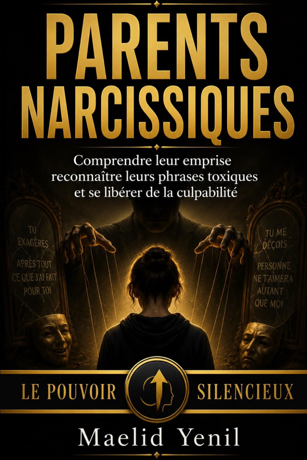Parents narcissiques: Comprendre leur emprise, reconnaître leurs phrases toxiques et se libérer de la culpabilité (Le Pouvoir Silencieux)