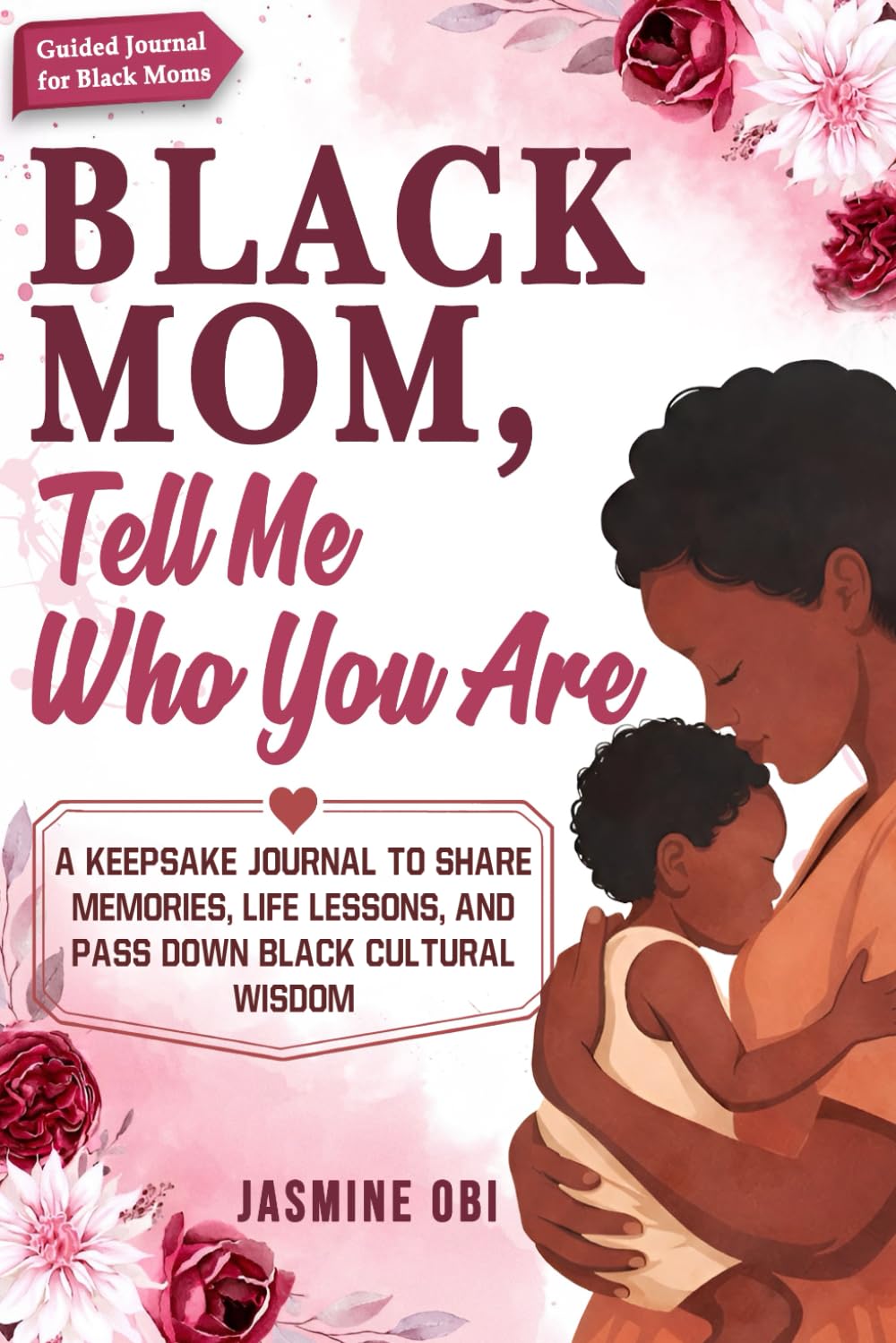 Black Mom, Tell Me Who You Are: A Black Mother’s Keepsake Journal to Share Memories, Life Lessons, and Pass Down Black Cultural Wisdom