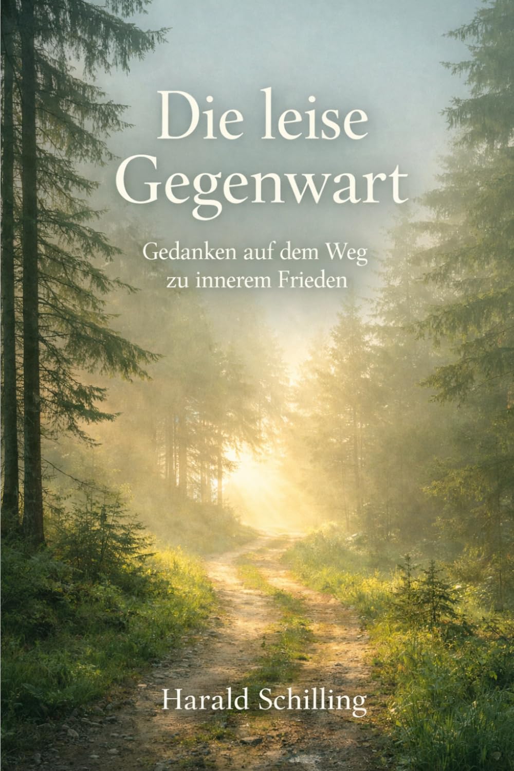 Die leise Gegenwart: Gedanken für innere Ruhe, Gelassenheit und ein bewusstes Leben im Alltag