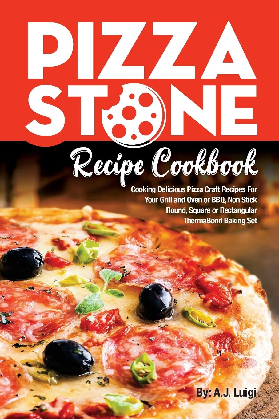Pizza Stone Recipe Cookbook: Cooking Delicious Pizza Craft Recipes For Your Grill and Oven or BBQ, Non Stick Round, Square or Rectangular ThermaBond Baking Set: Volume 1