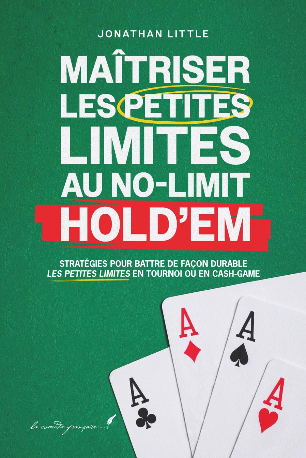 Maîtriser les Petites Limites au No-Limit Hold'em: Stratégies pour battre de façon durable les petites limites en tournoi ou en cash-game