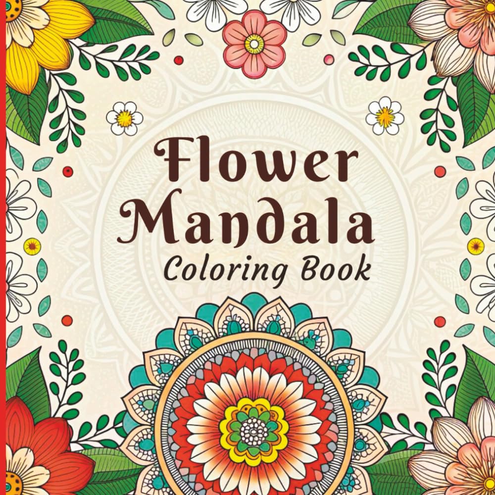 Flower Mandala Coloring Book: Calming Intricate Floral Patterns for Stress Relief and Creative Focus
