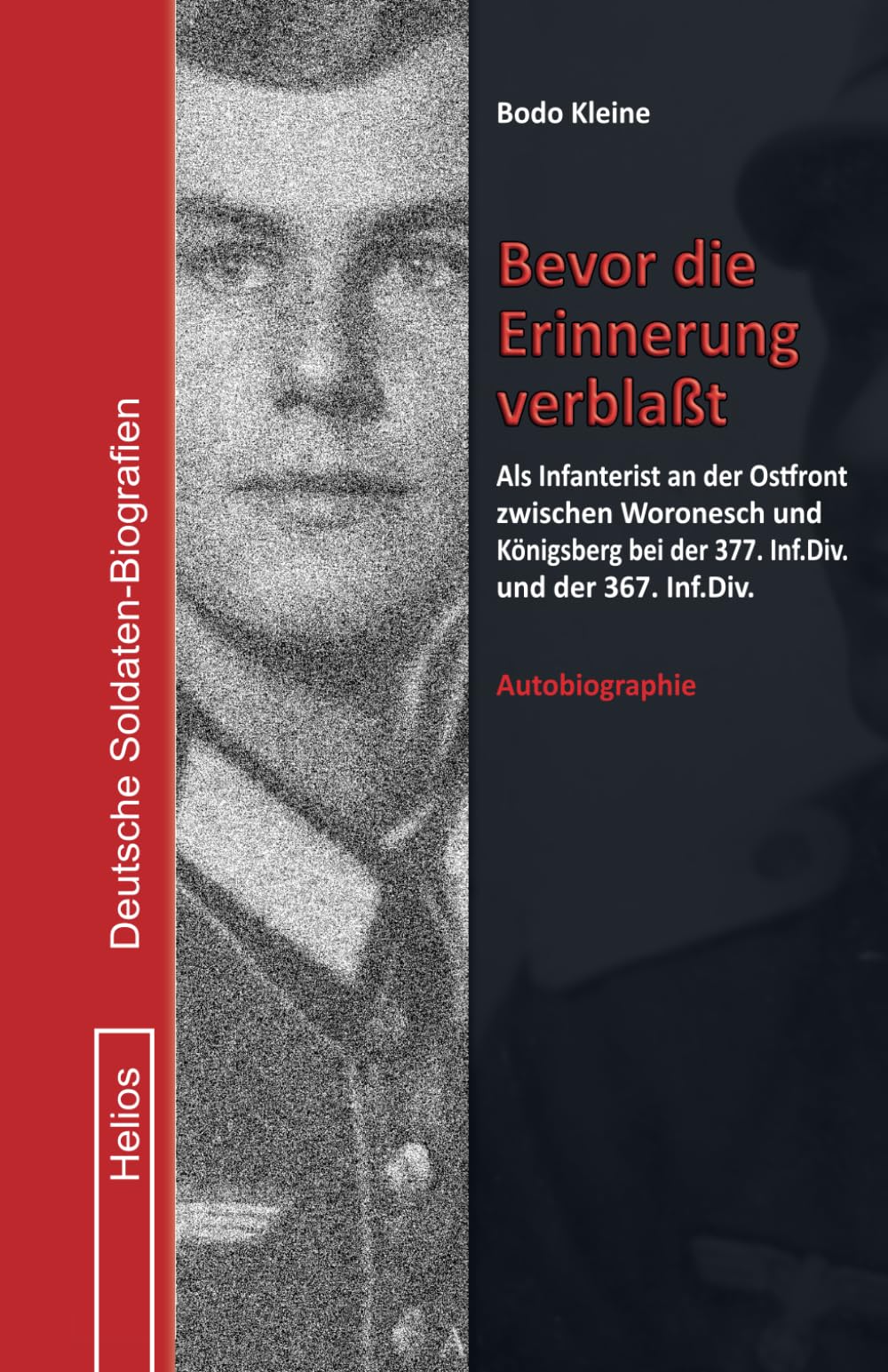 Bevor die Erinnerung verblaßt: Als Infanterist an der Ostfront zwischen Woronesch und Königsberg bei der 377. Inf.Div. und der 367. Inf.Div. (Deutsche Soldaten-Biografien)