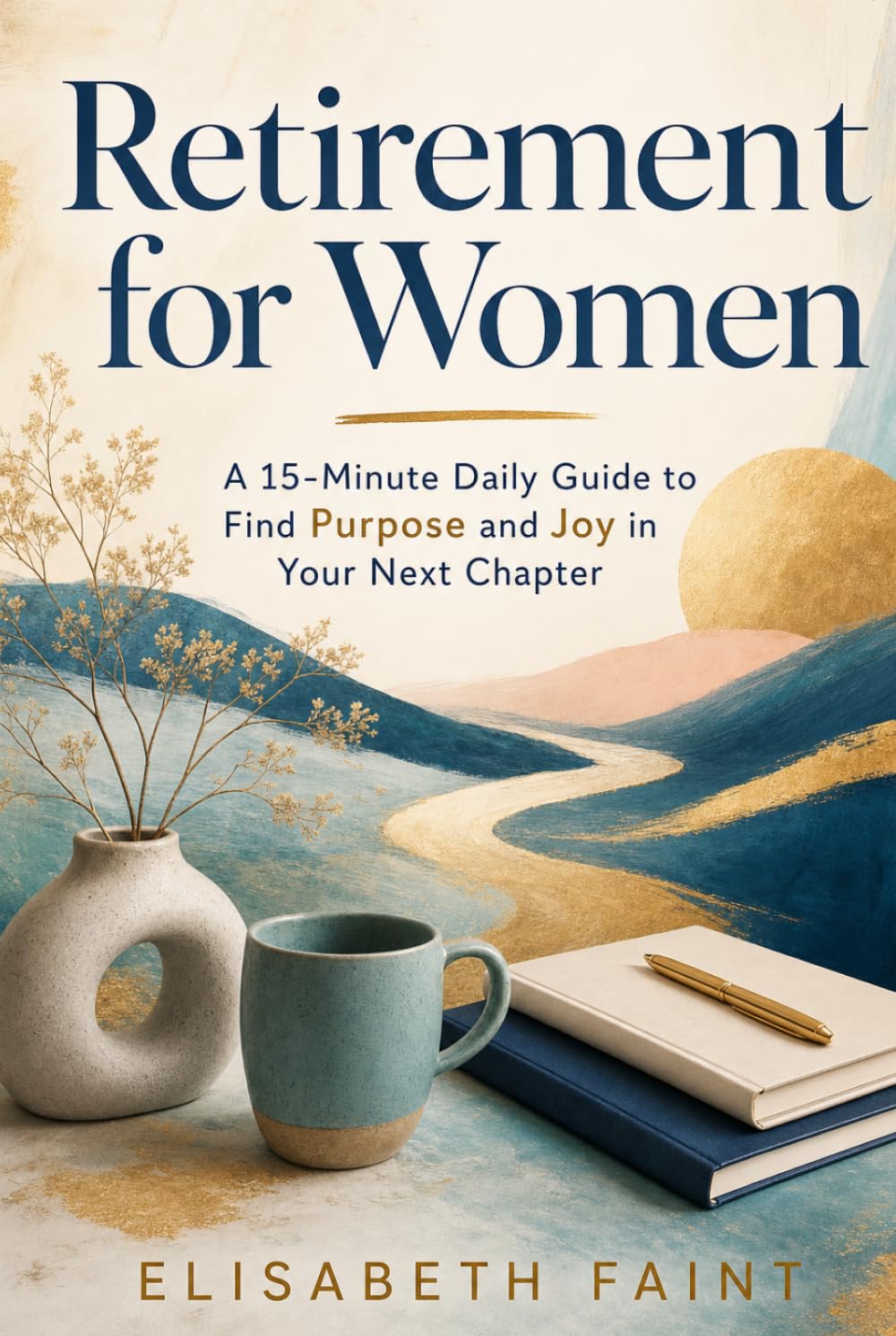 Retirement for Women: A 15-Minute Daily Guide to Find Purpose and Joy in Your Next Chapter