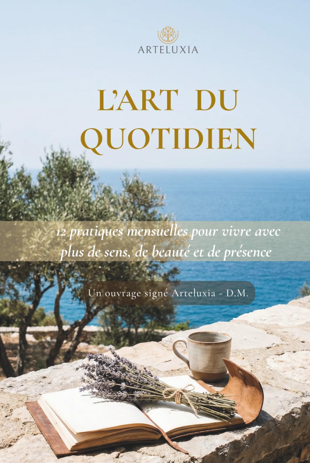 L'Art du Quotidien: 12 pratiques mensuelles pour vivre avec plus de sens, de beauté et de présence