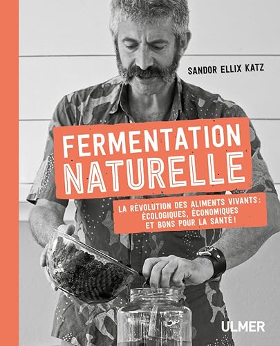 Fermentation naturelle: La révolution des aliments vivants : écologiques, économiques et bon pour la santé