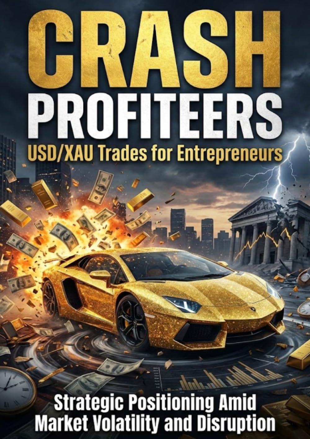 Crash Profiteers: USD/XAU Trades for Entrepreneurs: Strategic Positioning Amid Market Volatility and Disruption