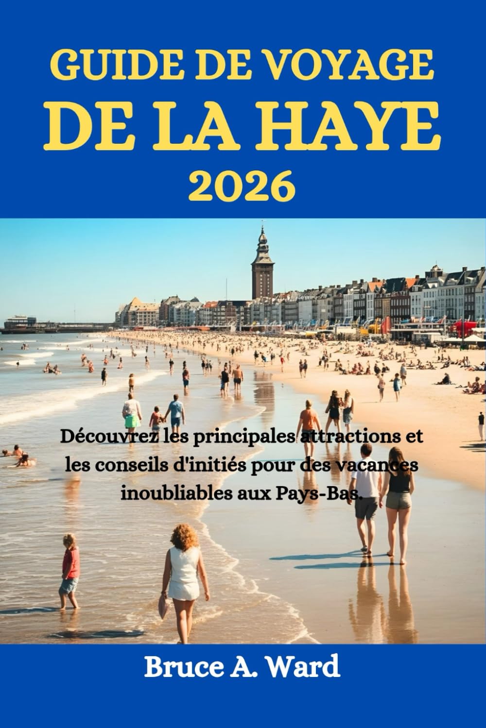GUIDE DE VOYAGE DE LA HAYE 2026: Découvrez les principales attractions et les conseils d'initiés pour des vacances inoubliables aux Pays-Bas.