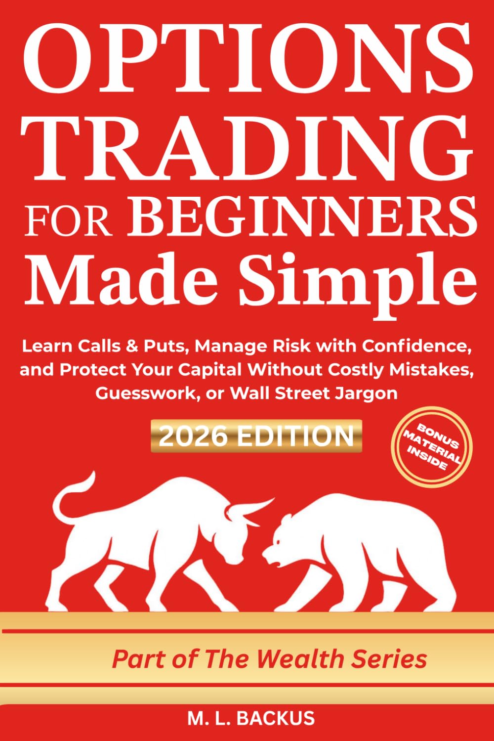 OPTIONS TRADING FOR BEGINNERS MADE SIMPLE: Learn Calls & Puts, Manage Risk with Confidence, and Protect Your Capital Without Costly Mistakes, Guesswork, or Wall Street Jargon (The Wealth Series)