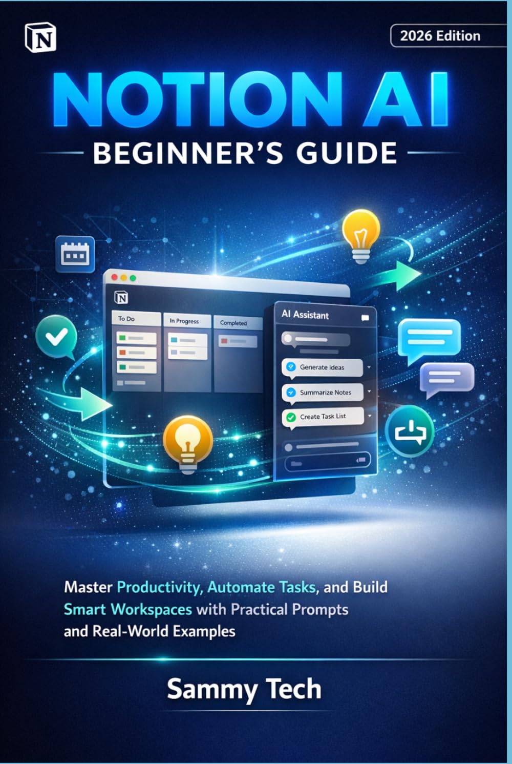 NOTION AI BEGINNER'S GUIDE: Master Productivity, Automate Tasks, and Build Smart Workspaces with Practical Prompts and Real-World Examples