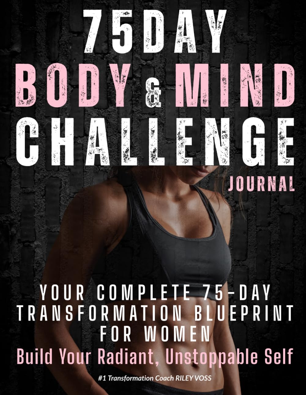 75 DAY BODY & MIND CHALLENGE JOURNAL: Daily Fitness, Nutrition & Wellness Tracker for Women | Complete System for Workouts, Meals, Sleep, Energy, Mood, Mindset, Habits & Transformation