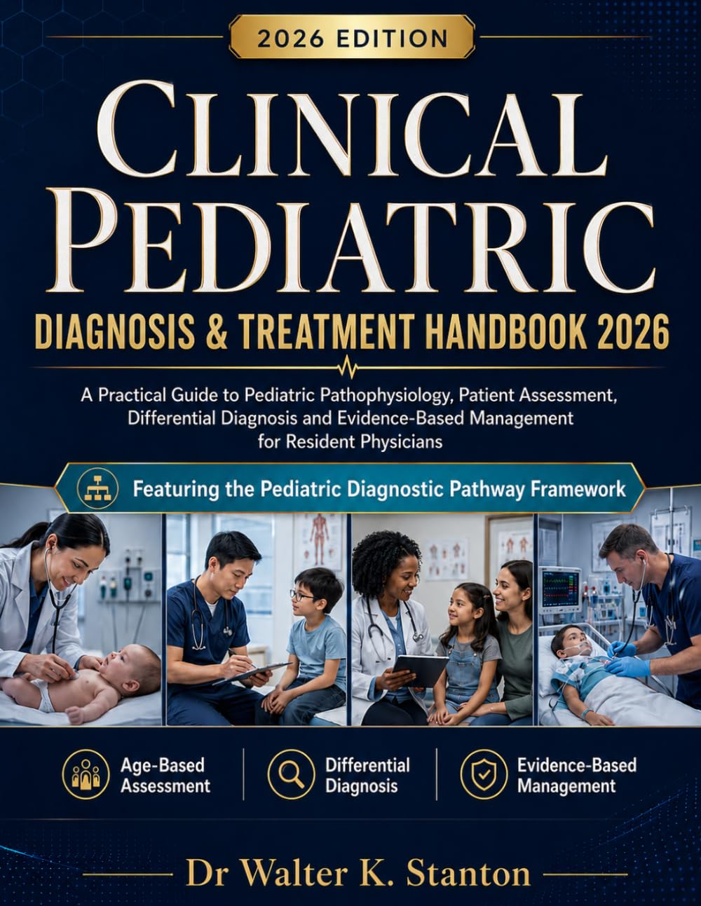 Clinical Pediatric Diagnosis & Treatment Handbook 2026: A Practical Guide to Pediatric Pathophysiology, Patient Assessment, Differential Diagnosis and Evidence-Based Management for Resident Physicians