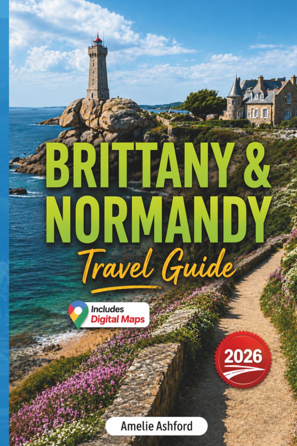 Brittany & Normandy Travel Guide 2026: D-Day Beaches, Mont Saint-Michel, Hidden Gems, Scenic Road Trips, Local Tips, Must-See Attractions & Detailed Itineraries