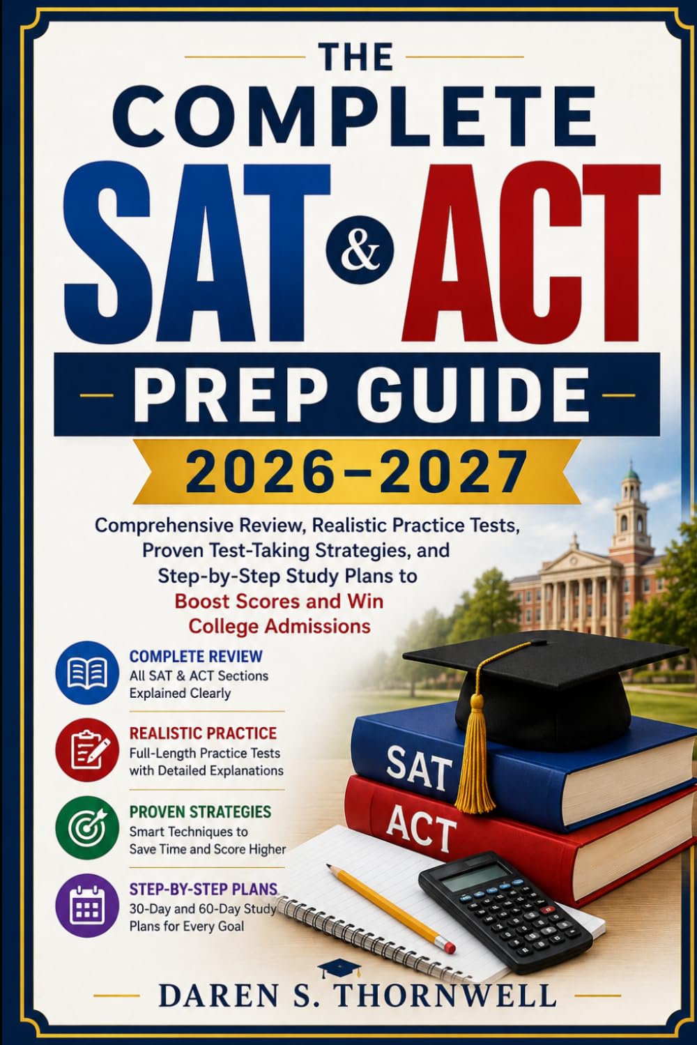 The Complete SAT & ACT Prep Guide 2026–2027: Comprehensive Review, Realistic Practice Tests, Proven Test-Taking Strategies, and Step-by-Step Study Plans to Boost Scores and Win College Admissions