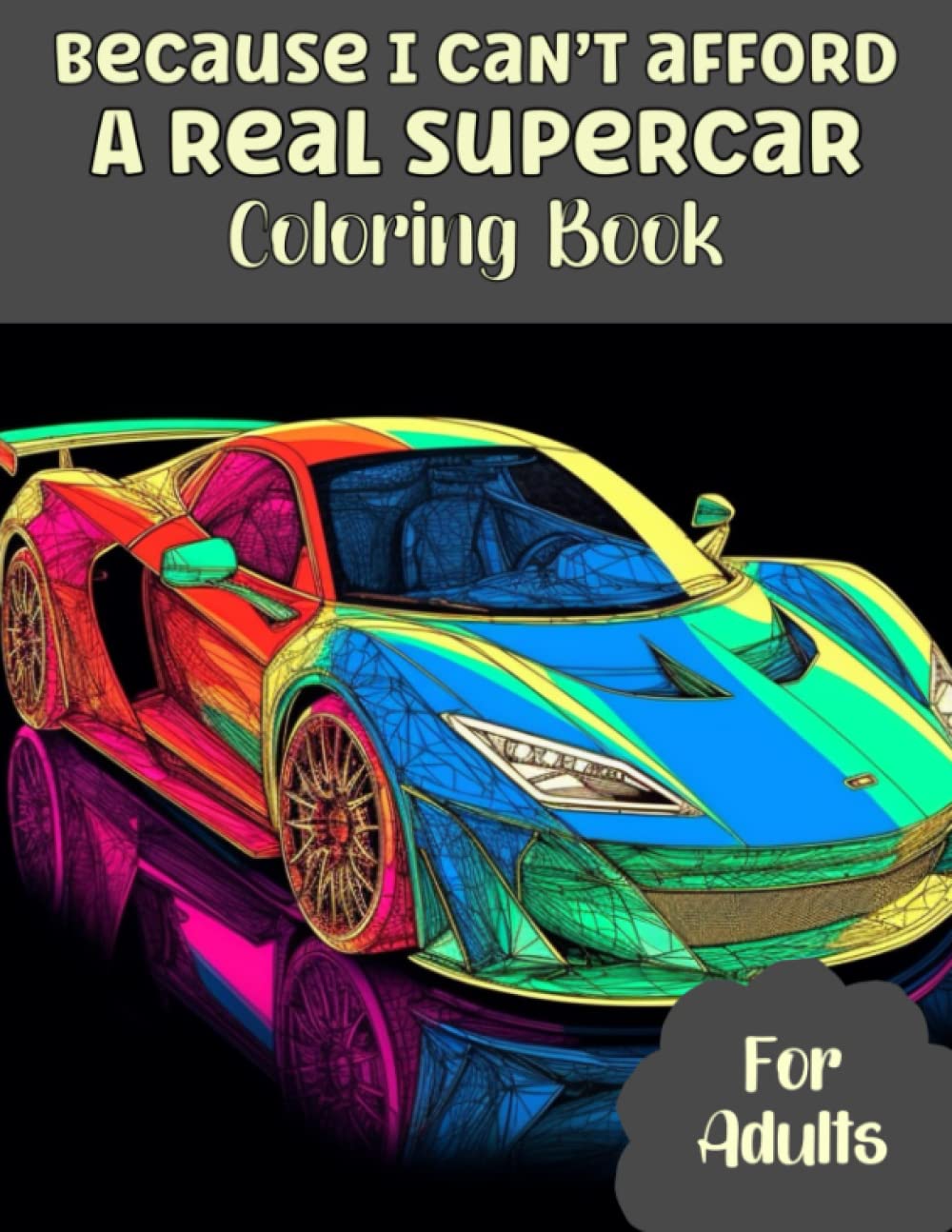 Because I can't Afford a real Supercar Coloring Book for Adults: Funny Sports car Coloring Pages