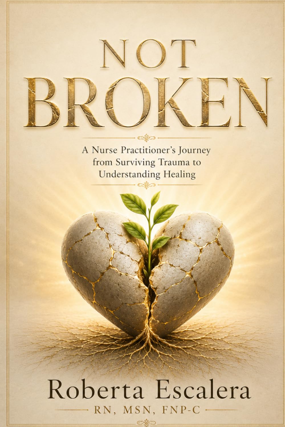 Not Broken: A Nurse Practitioner's Journey from Surviving Trauma to Understanding Healing