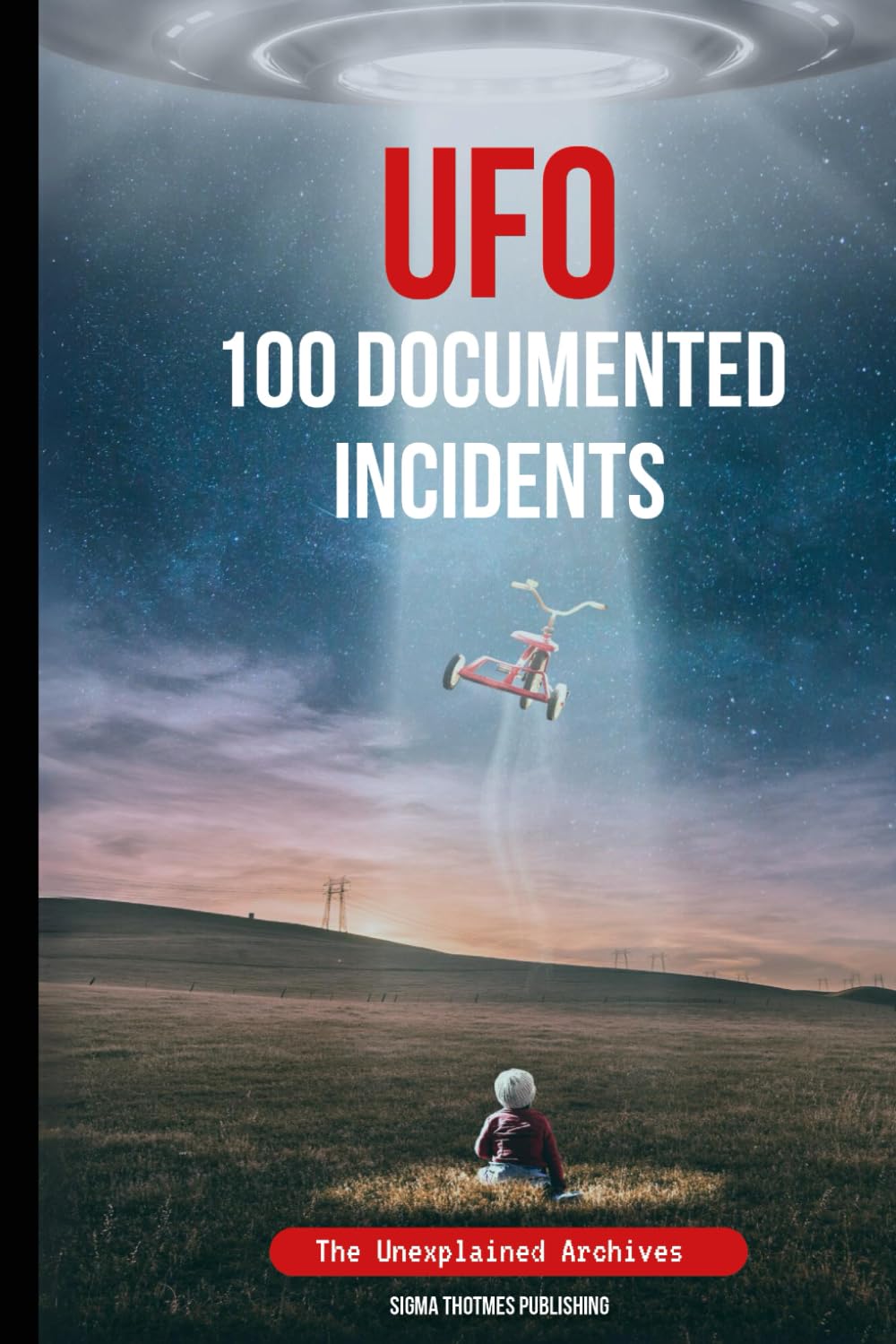 UFO 100 Documented Incidents: The Unexplained Archives