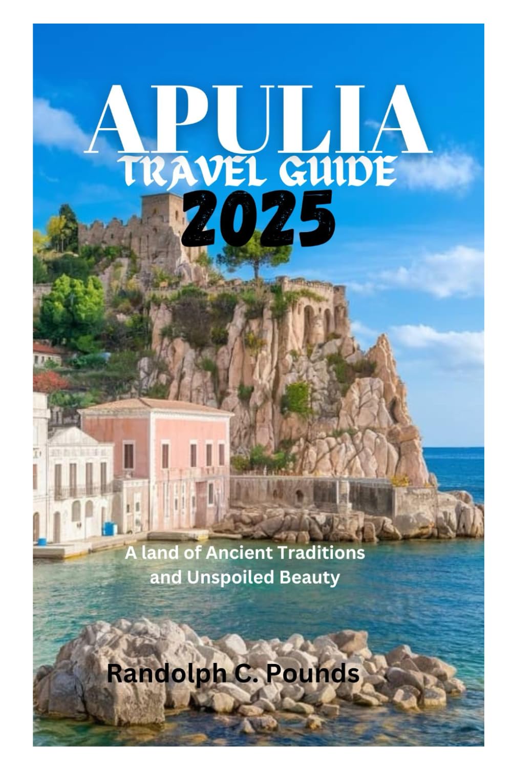 APULIA TRAVEL GUIDE 2025: A land of Ancient Traditions and Unspoiled Beauty