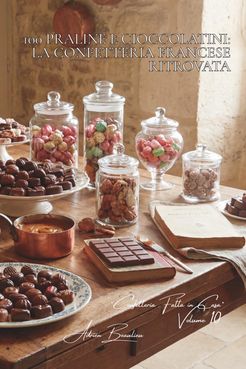 100 praline e cioccolatini: la confetteria francese ritrovata: Stampaggio, ripieni, creare i propri cioccolatini come un artigiano. (SERIE CIOCCOLATO ... “Confetteria Fatta in Casa” (5 volumi))