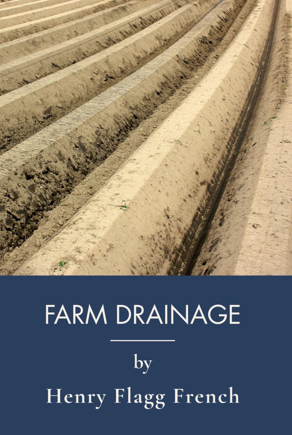 Farm Drainage: The Essential Guide to Farm Land Improvement (Annotated)