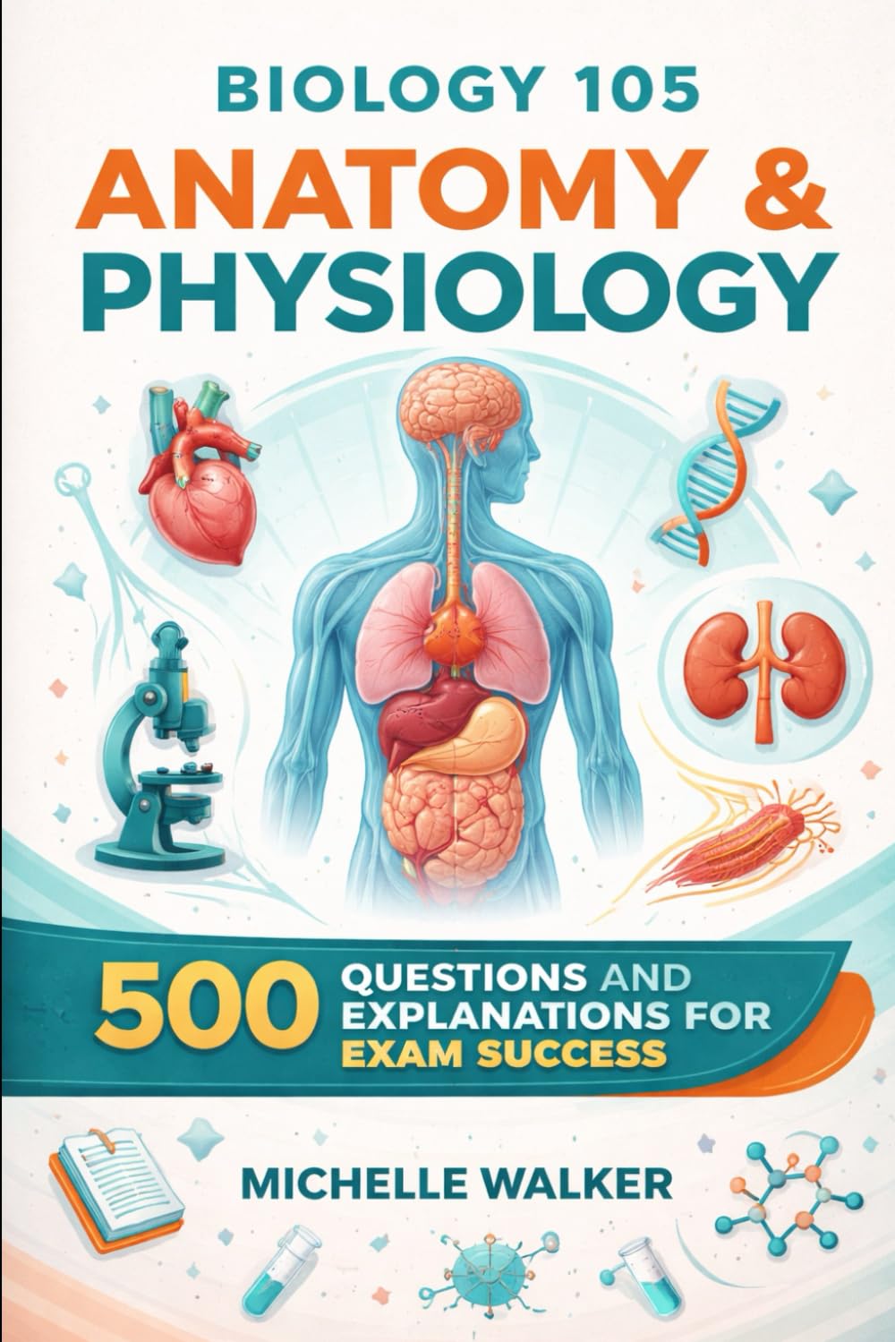 Biology 105: Anatomy & Physiology: 500 Questions and Explanations for Exam Success