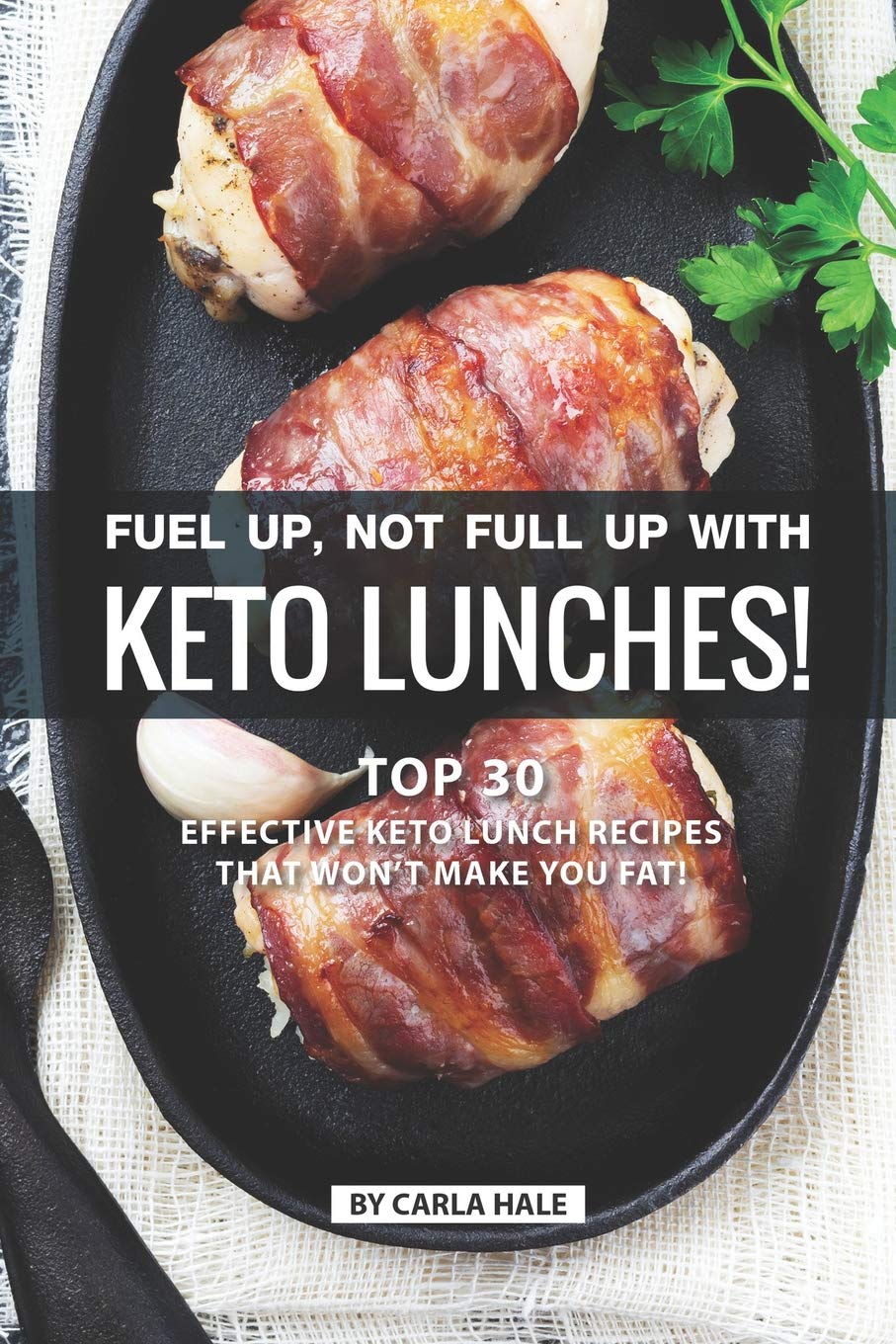 Buy Fuel Up, Not Full Up with Keto Lunches! Top 30 Effective Keto