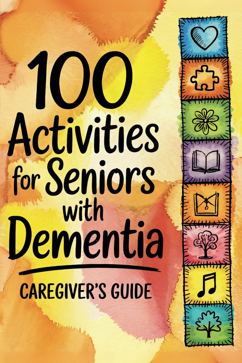 100 Activities for Seniors with Dementia: Caregiver’s Guide: Memory Care Exercises and Daily Living Routines for Improved Cognition and Social Engagement