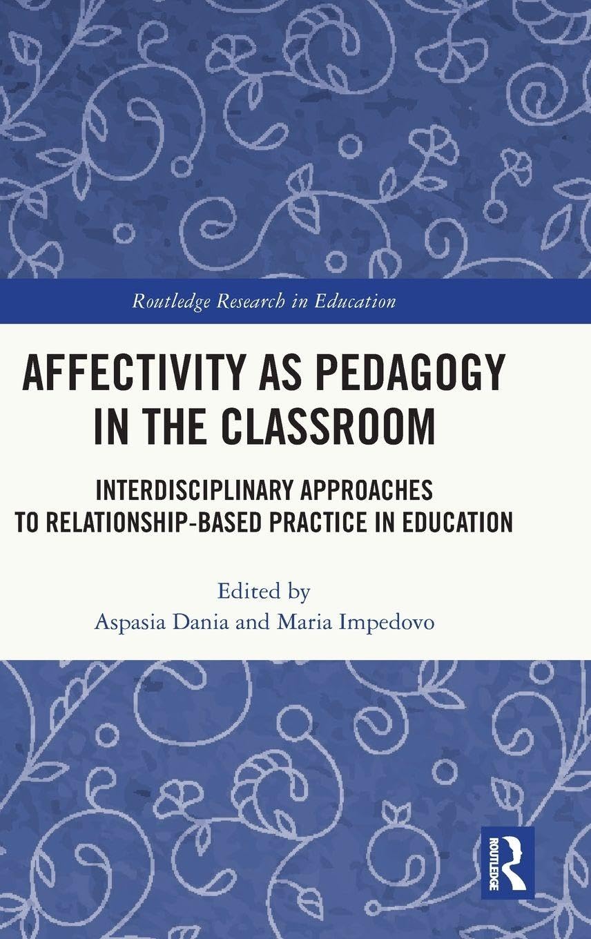 Affectivity as Pedagogy in the Classroom: Interdisciplinary Approaches to Relationship-based Practice in Education (Routledge Research in Education)