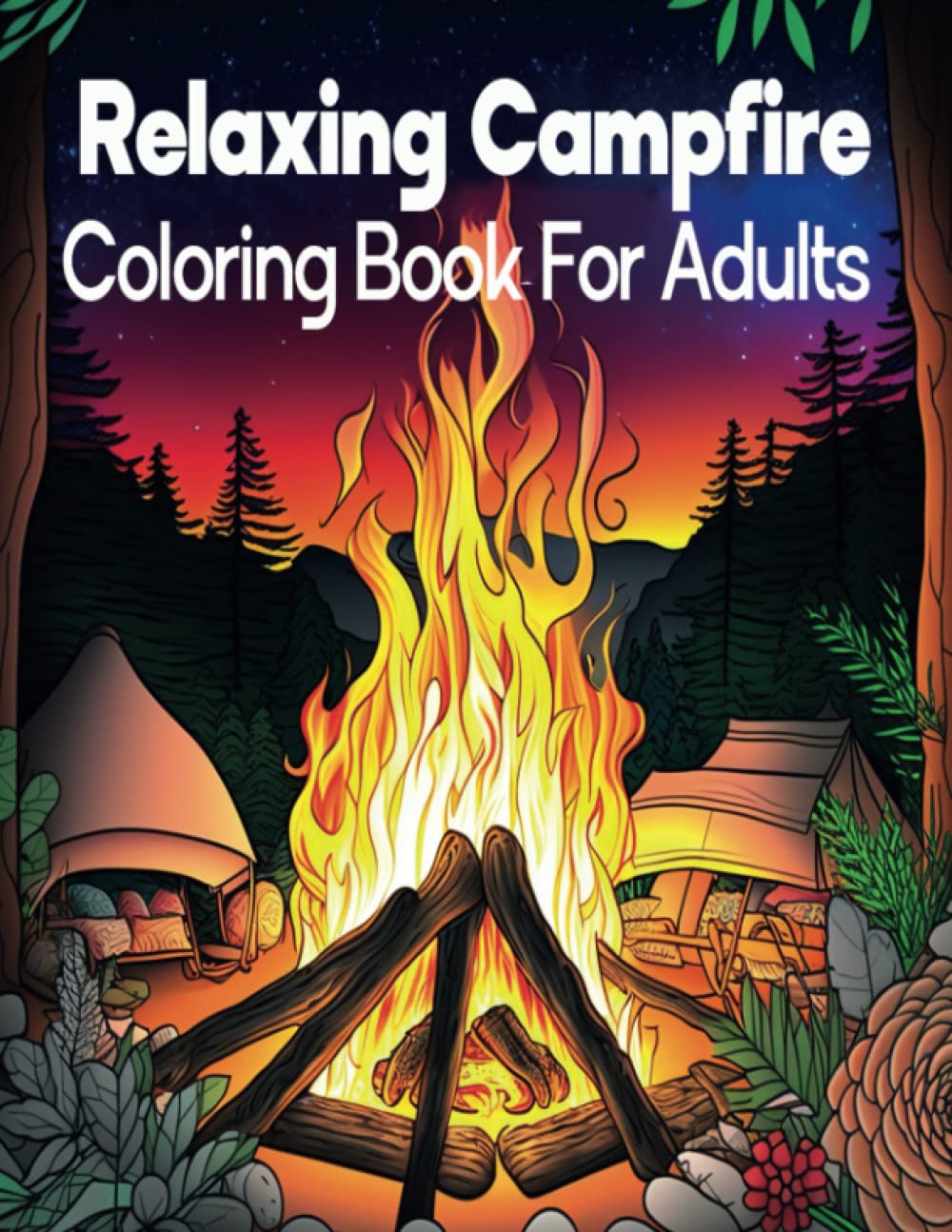 Relaxing Campfire: Coloring Book For Adults With Amazing campfire design | Campfire & Nature Night Ambience | An Easy Mindfulness colouring book for