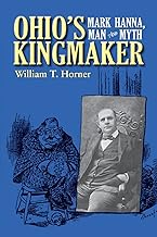 Ohio’s Kingmaker: Mark Hanna, Man and Myth