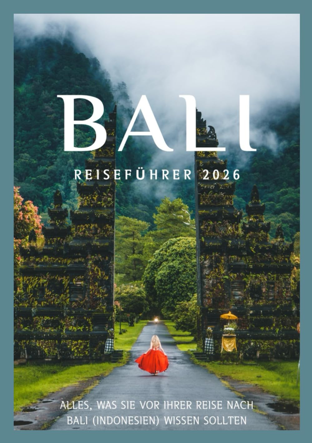 Bali REISEFÜHRER 2026: Entdecken Sie Balis Kultur, Küche, Feste, historische Viertel und unvergessliche Abenteuer. (Updated Low Budget 2026 Travel Guides)