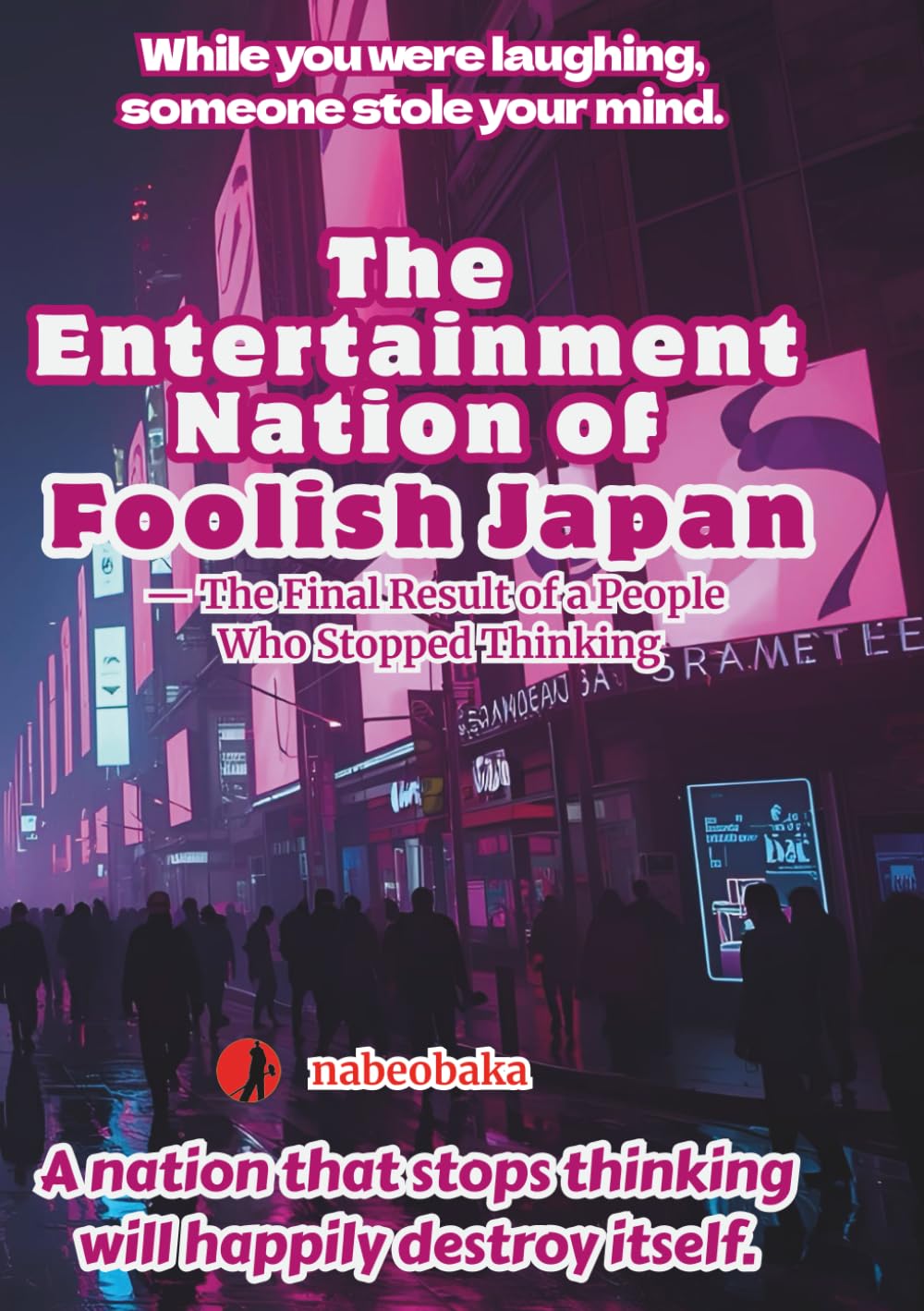 The Entertainment Nation of Foolish Japan: — The Final Result of a People Who Stopped Thinking (The Common Sense of Fools)