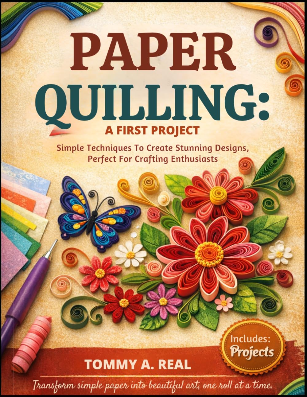 PAPER QUILLING: A FIRST PROJECT: Simple Techniques To Create Stunning Designs, Perfect For Crafting Enthusiasts