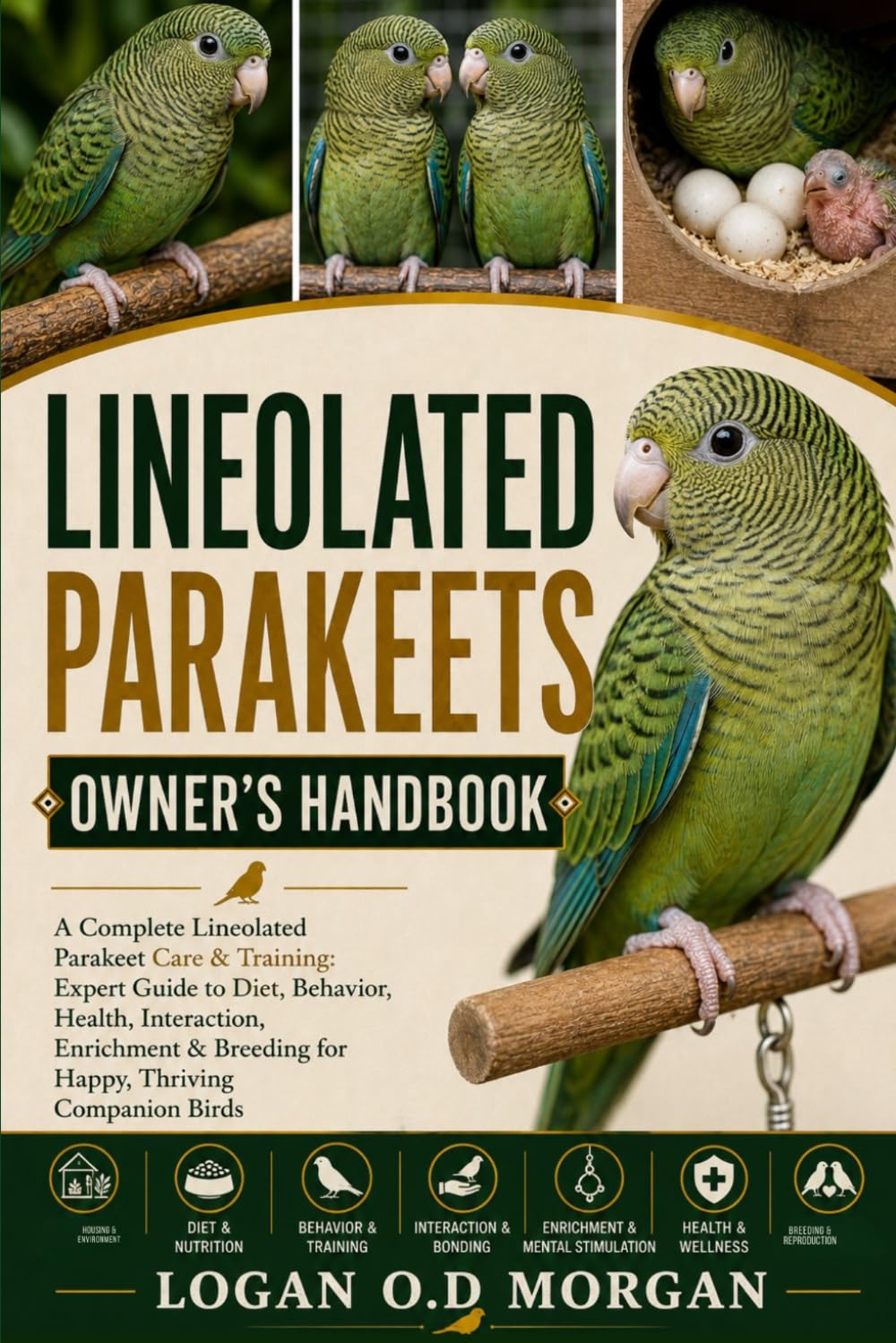 LINEOLATED PARAKEETS OWNER'S HANDBOOK: A Complete Lineolated Parakeet Care & Training: Expert Guide to Diet, Behavior, Health, Interaction, Enrichment & Breeding for Happy, Thriving Companion Birds