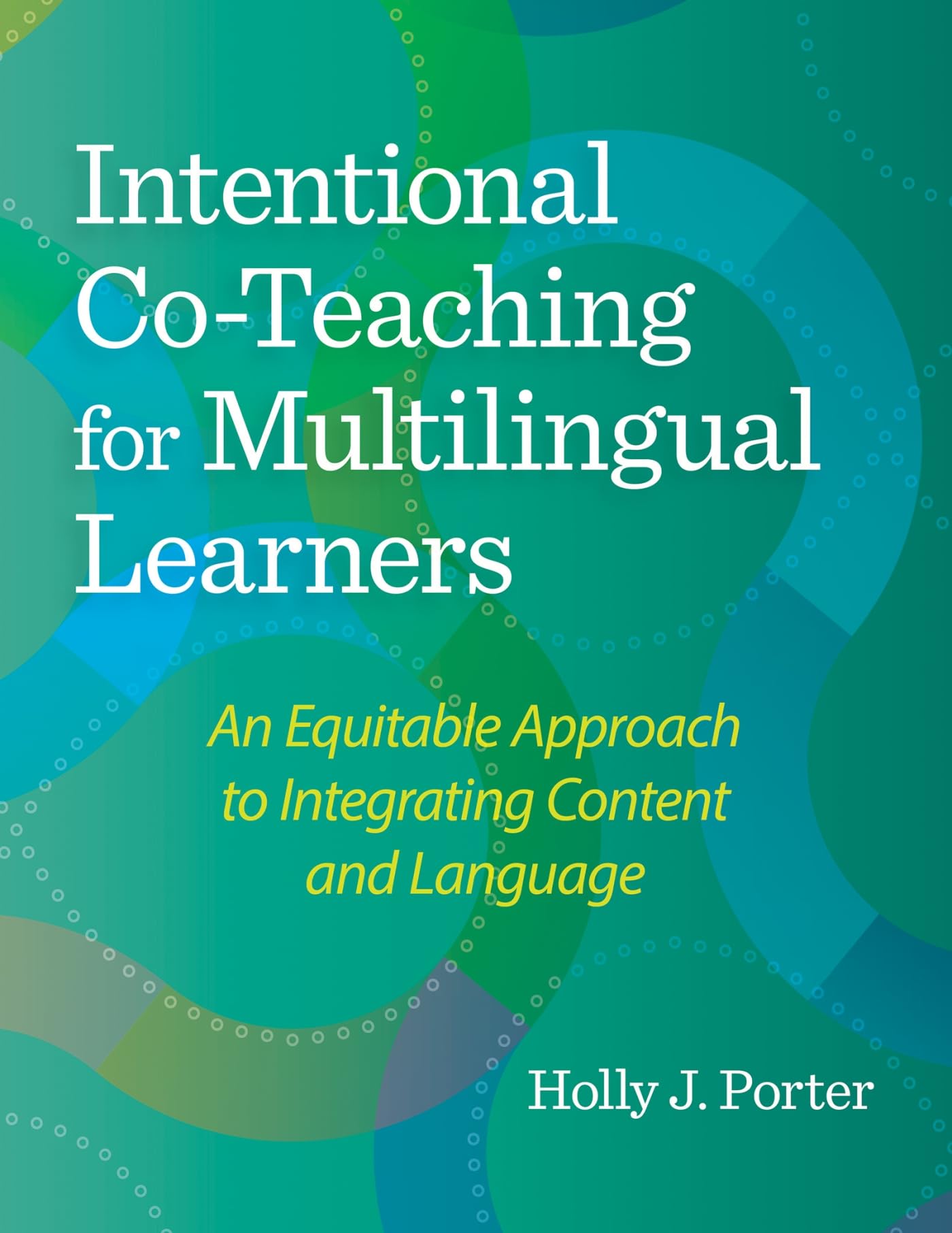 Intentional Co-Teaching for Multilingual Learners: An Equitable Approach to Integrating Content and Language