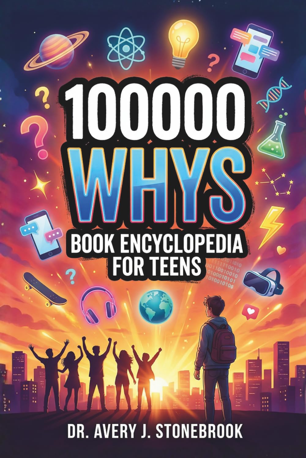 100000 Whys Book Encyclopedia for Teens: The Brain-Building Science Reference Every Unstoppable Teen Needs: Answers to the Questions School Never Teaches