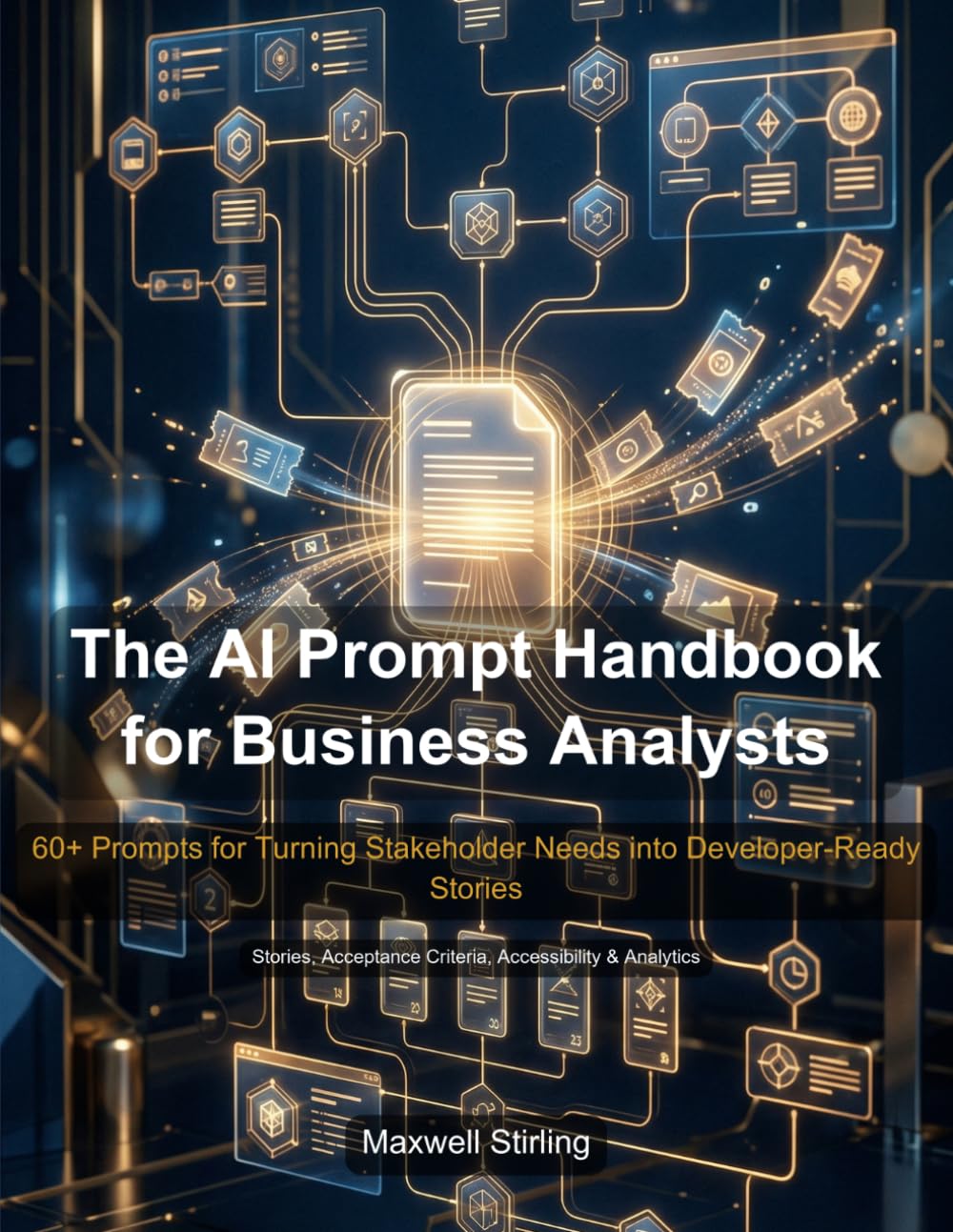 The AI Prompt Handbook for Business Analysts: 60+ Prompts for Turning Stakeholder Needs into Developer-Ready Stories