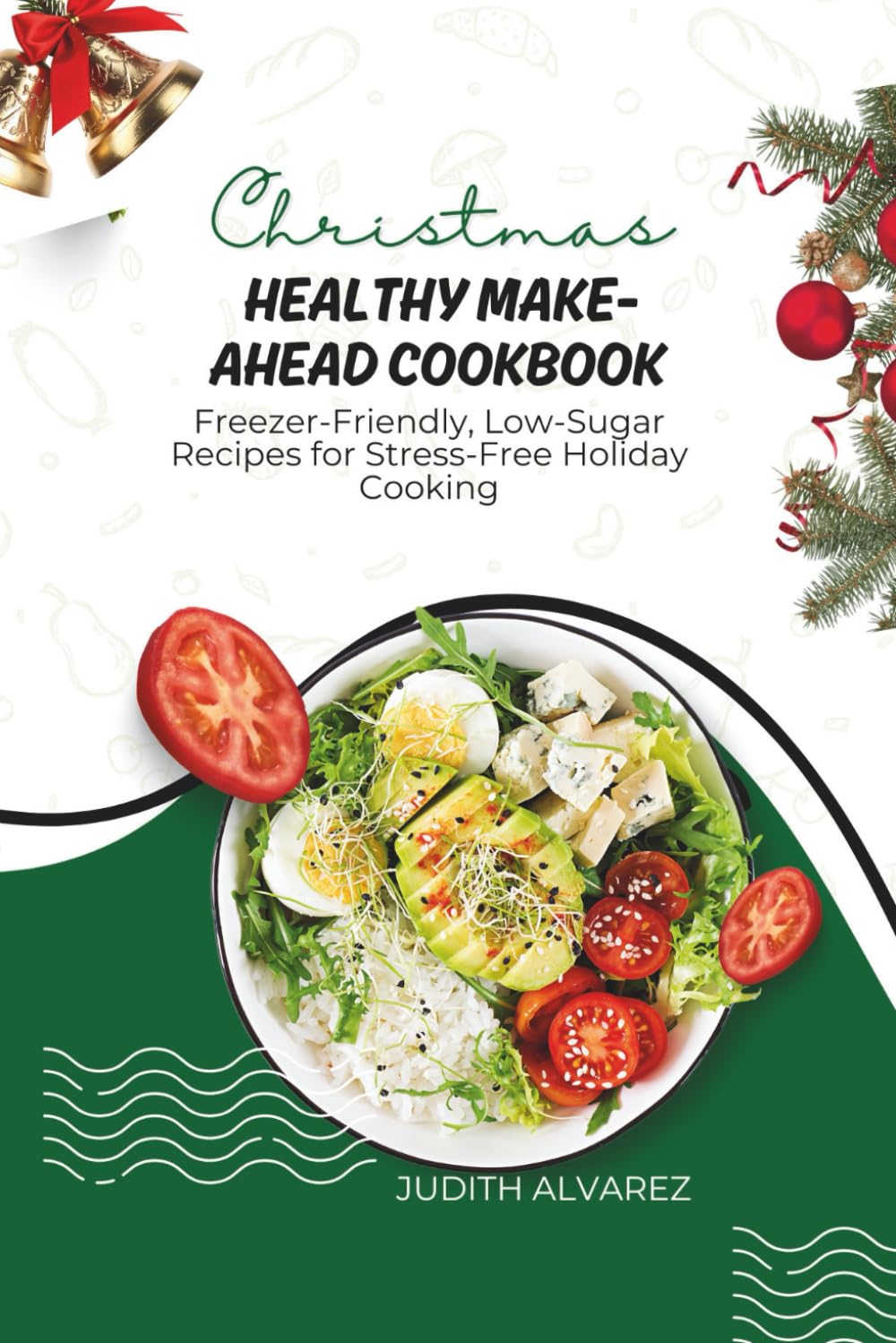 Christmas Healthy Make-Ahead Cookbook: Freezer-Friendly, Low-Sugar Recipes for Stress-Free Holiday Cooking